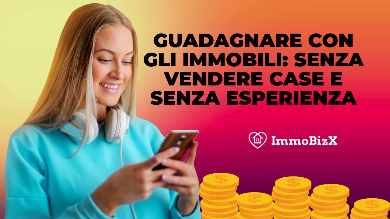 Guadagnare con gli immobili: Senza vendere case e senza esperienza