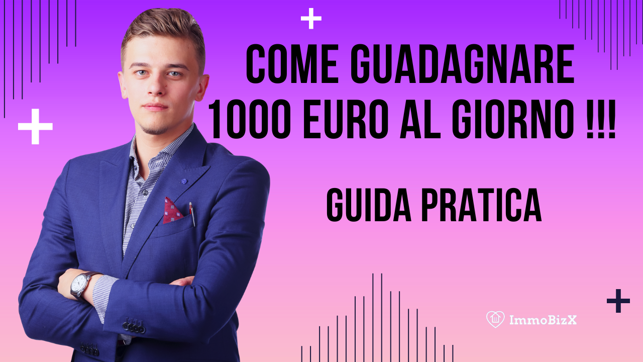 Come Guadagnare 1000 Euro al Giorno: Guida Pratica